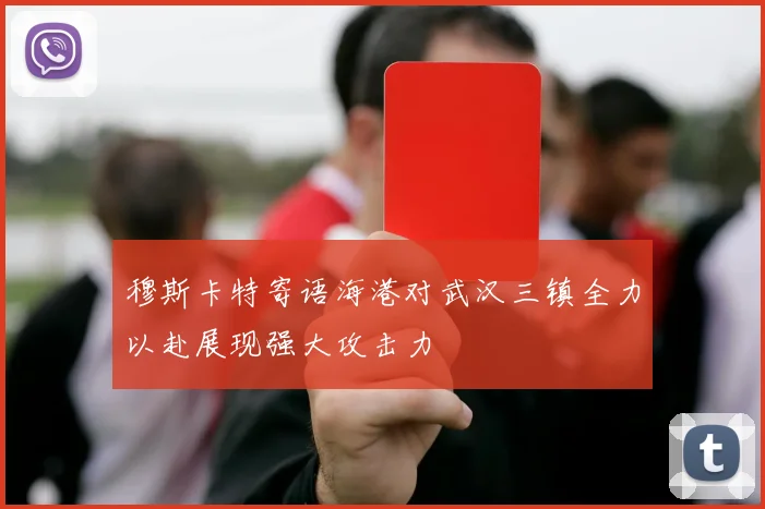 穆斯卡特寄语海港对武汉三镇全力以赴展现强大攻击力